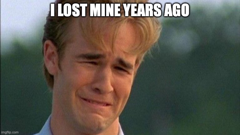 crying dawson | I LOST MINE YEARS AGO | image tagged in crying dawson | made w/ Imgflip meme maker