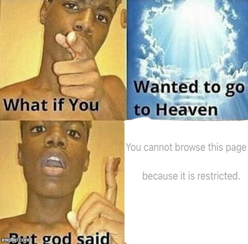 true story | image tagged in what if you wanted to go to heaven | made w/ Imgflip meme maker