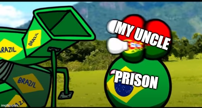 you're going to JAIL | MY UNCLE; PRISON | image tagged in you're going to brazil | made w/ Imgflip meme maker