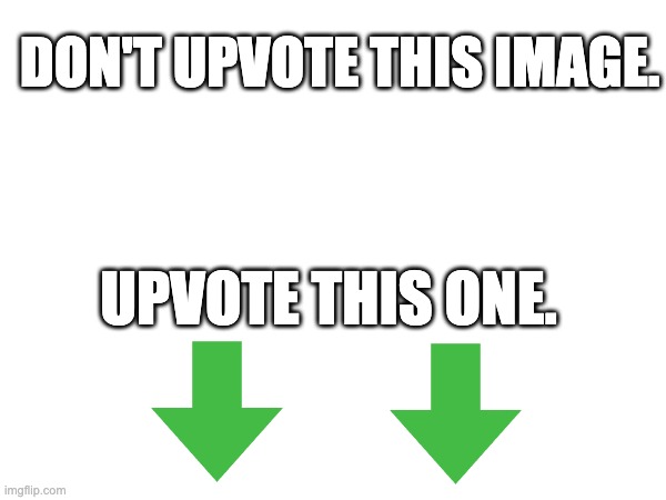 do it | DON'T UPVOTE THIS IMAGE. UPVOTE THIS ONE. | image tagged in meme | made w/ Imgflip meme maker