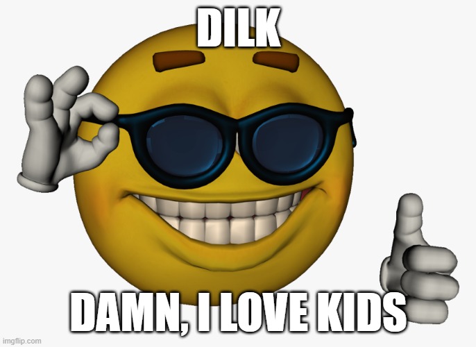 Cool guy emoji | DILK; DAMN, I LOVE KIDS | image tagged in cool guy emoji | made w/ Imgflip meme maker