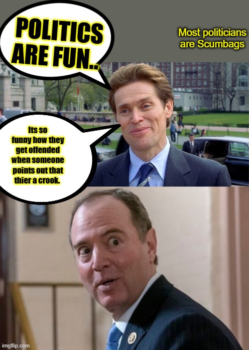 Most politicians are Scumbags; POLITICS ARE FUN.. Its so funny how they get offended when someone points out that thier a crook. | image tagged in you know i'm something of a scientist myself | made w/ Imgflip meme maker