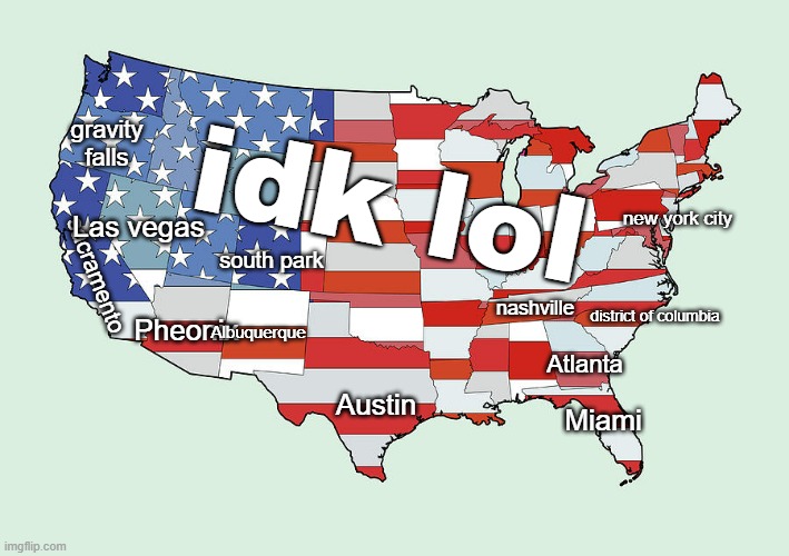 tried to name the capitals | gravity falls; idk lol; sacramento; new york city; Las vegas; south park; nashville; district of columbia; Pheonix; Albuquerque; Atlanta; Austin; Miami | image tagged in united states of america | made w/ Imgflip meme maker
