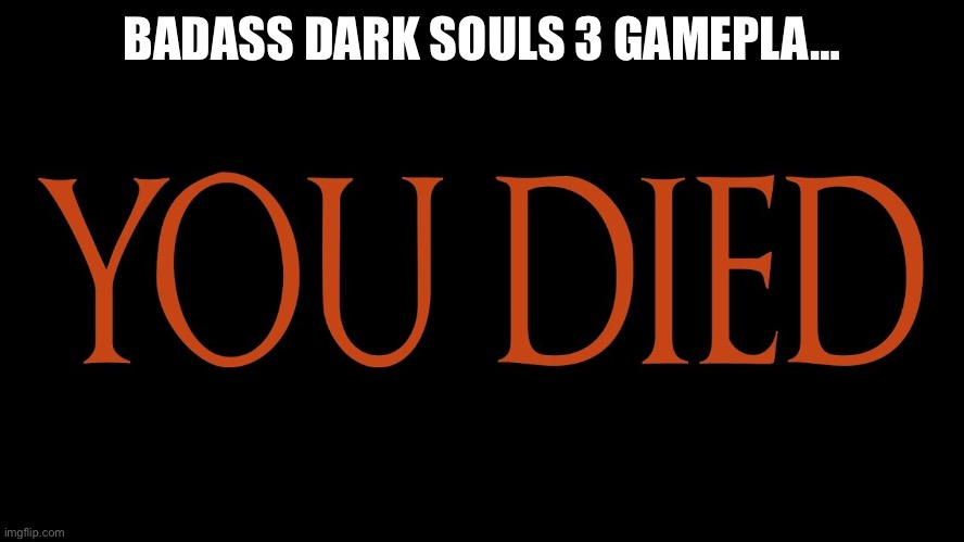 Dark Souls You Died | BADASS DARK SOULS 3 GAMEPLA… | image tagged in dark souls you died,video games | made w/ Imgflip meme maker