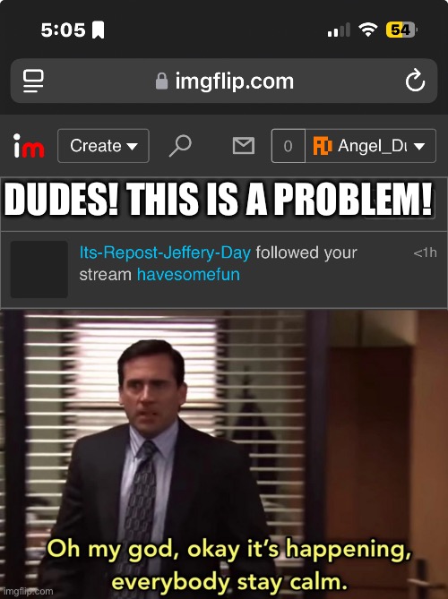 DUDE! | DUDES! THIS IS A PROBLEM! | image tagged in oh my god ok it's happening everybody stay calm | made w/ Imgflip meme maker