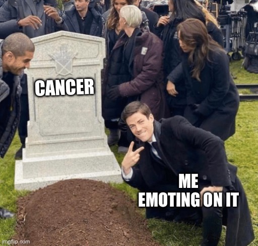 Upvote if you hate cancer/ you don’t have to | CANCER; ME EMOTING ON IT | image tagged in grant gustin over grave | made w/ Imgflip meme maker