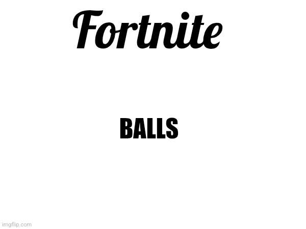 Fortnite; BALLS | made w/ Imgflip meme maker