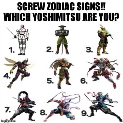 Yoshimitsu is cool | SCREW ZODIAC SIGNS!!
WHICH YOSHIMITSU ARE YOU? | image tagged in blank,tekken,zodiac signs | made w/ Imgflip meme maker