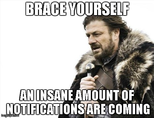 Brace Yourselves X is Coming | BRACE YOURSELF AN INSANE AMOUNT OF NOTIFICATIONS ARE COMING | image tagged in memes,brace yourselves x is coming | made w/ Imgflip meme maker