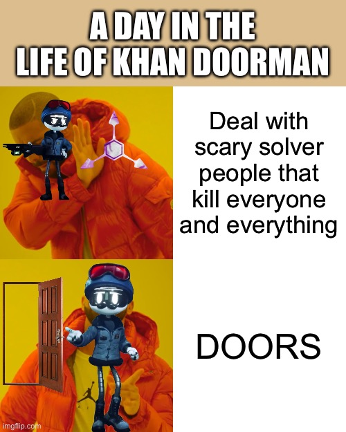 A day in the life of khan doorman | A DAY IN THE LIFE OF KHAN DOORMAN; Deal with scary solver people that kill everyone and everything; DOORS | image tagged in memes,drake hotline bling,murder drones | made w/ Imgflip meme maker