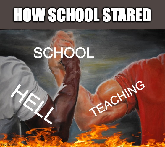 Epic Handshake | HOW SCHOOL STARED; SCHOOL; TEACHING; HELL | image tagged in memes,epic handshake | made w/ Imgflip meme maker