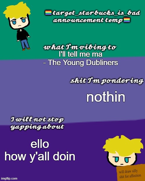 wasup peoples | I'll tell me ma - The Young Dubliners; nothin; ello
how y'all doin | image tagged in target_starbucks_is_bad announcement temp | made w/ Imgflip meme maker