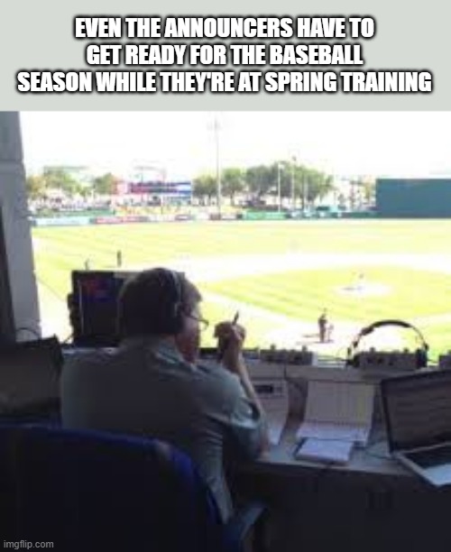 memes by Brad - Even announcers have to get ready for the season @ spring training | EVEN THE ANNOUNCERS HAVE TO GET READY FOR THE BASEBALL SEASON WHILE THEY'RE AT SPRING TRAINING | image tagged in sports,baseball,major league baseball,funny,television,radio | made w/ Imgflip meme maker