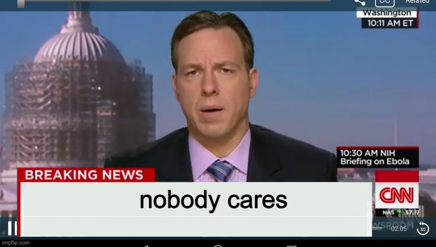 nobody cares | image tagged in cnn breaking news template | made w/ Imgflip meme maker