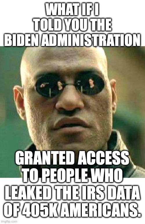 I am so old I can’t remember the outrage directed at Biden that is heaped on Elon now. | WHAT IF I TOLD YOU THE BIDEN ADMINISTRATION; GRANTED ACCESS TO PEOPLE WHO LEAKED THE IRS DATA OF 405K AMERICANS. | image tagged in 2015,irs,democrats,hypocrites,doge,taxpayers | made w/ Imgflip meme maker