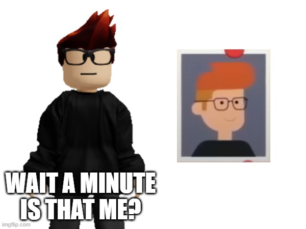 MC finds a lookalike of himself | WAIT A MINUTE IS THAT ME? | image tagged in mc,memes,lookalike,moscovio,moscovio may | made w/ Imgflip meme maker