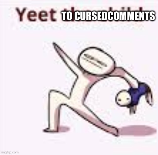 single yeet the child panel | TO CURSEDCOMMENTS | image tagged in single yeet the child panel | made w/ Imgflip meme maker
