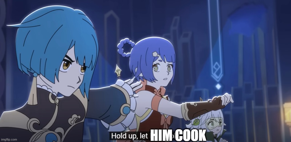 Genshin impact Hold up, let her cook (Domain 404) | HIM COOK | image tagged in hold up let her cook domain 404 genshin impact | made w/ Imgflip meme maker