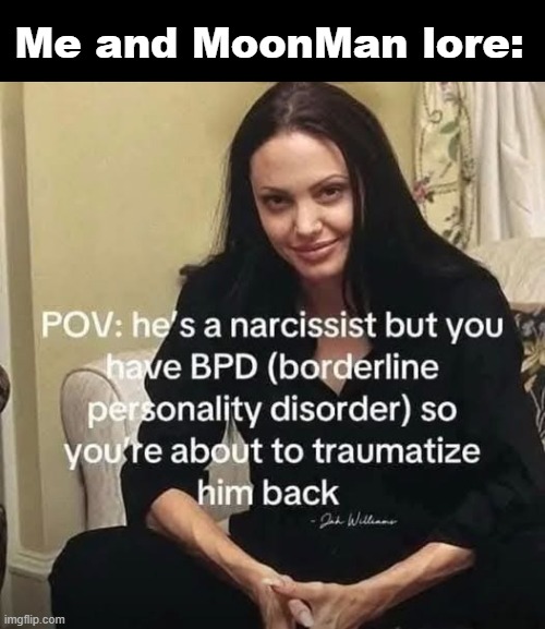 Me and MoonMan lore: | made w/ Imgflip meme maker