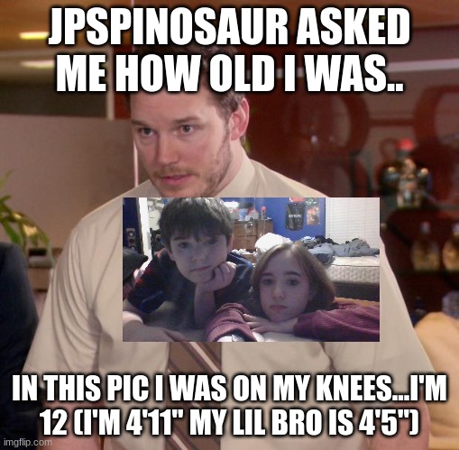 Afraid To Ask Andy Meme | JPSPINOSAUR ASKED ME HOW OLD I WAS.. IN THIS PIC I WAS ON MY KNEES...I'M 12 (I'M 4'11" MY LIL BRO IS 4'5") | image tagged in memes,afraid to ask andy | made w/ Imgflip meme maker