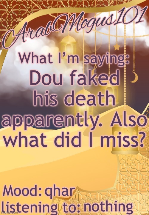 ArabMongus101 temp (made by disco) | Dou faked his death apparently. Also what did I miss? qhar; nothing | image tagged in arabmongus101 temp made by disco | made w/ Imgflip meme maker