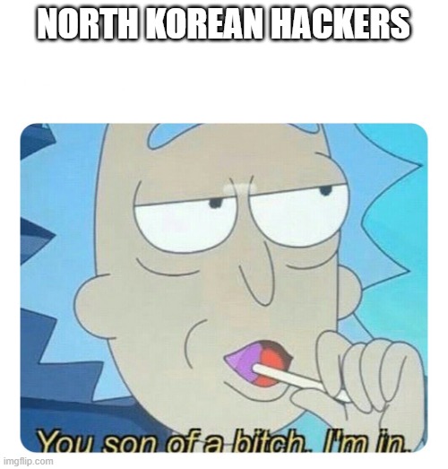 you son of a bitch im in | NORTH KOREAN HACKERS | image tagged in you son of a bitch im in | made w/ Imgflip meme maker