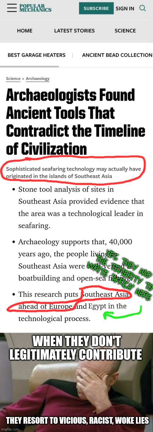 As if it isn't known that the yt Greek & the yt Greek Egyptian contributed singularly to tech/civ. Shame on pop mechanics | YES THEY HAD THE TEMERITY TO WRITE "AFRICA" HERE; Egypt in the; WHEN THEY DON'T LEGITIMATELY CONTRIBUTE; THEY RESORT TO VICIOUS, RACIST, WOKE LIES | image tagged in memes,captain picard facepalm,woke,dei | made w/ Imgflip meme maker