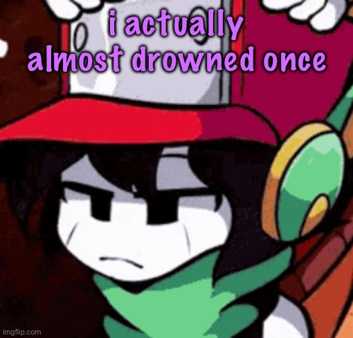 quote's disappointed | i actually almost drowned once | image tagged in quote's disappointed | made w/ Imgflip meme maker