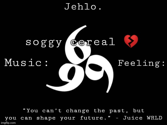 Jehlo Template. | soggy cereal 💔 | image tagged in jehlo template | made w/ Imgflip meme maker