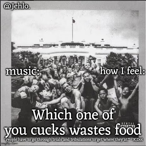 Jehlo temp | Which one of you cucks wastes food | image tagged in jehlo temp | made w/ Imgflip meme maker