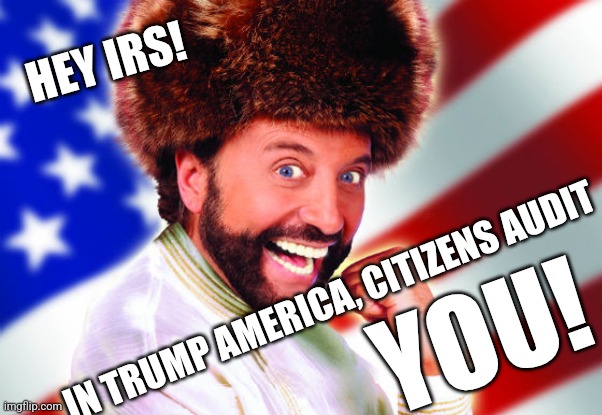 HEY IRS! IN TRUMP AMERICA, CITIZENS AUDIT YOU! | image tagged in yakov america | made w/ Imgflip meme maker