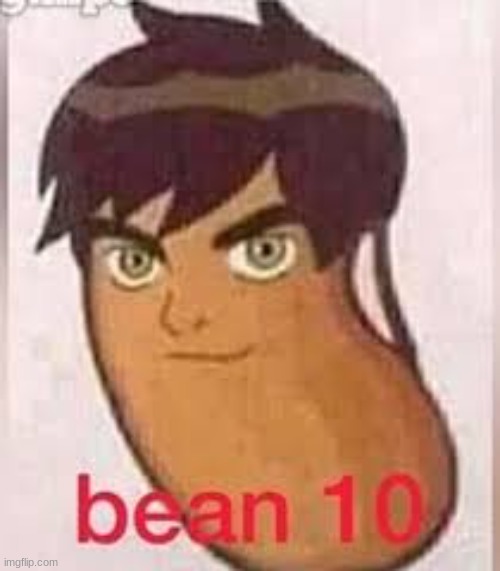 bean 10 | image tagged in ben 10,shitpost,funny,memes,lol | made w/ Imgflip meme maker