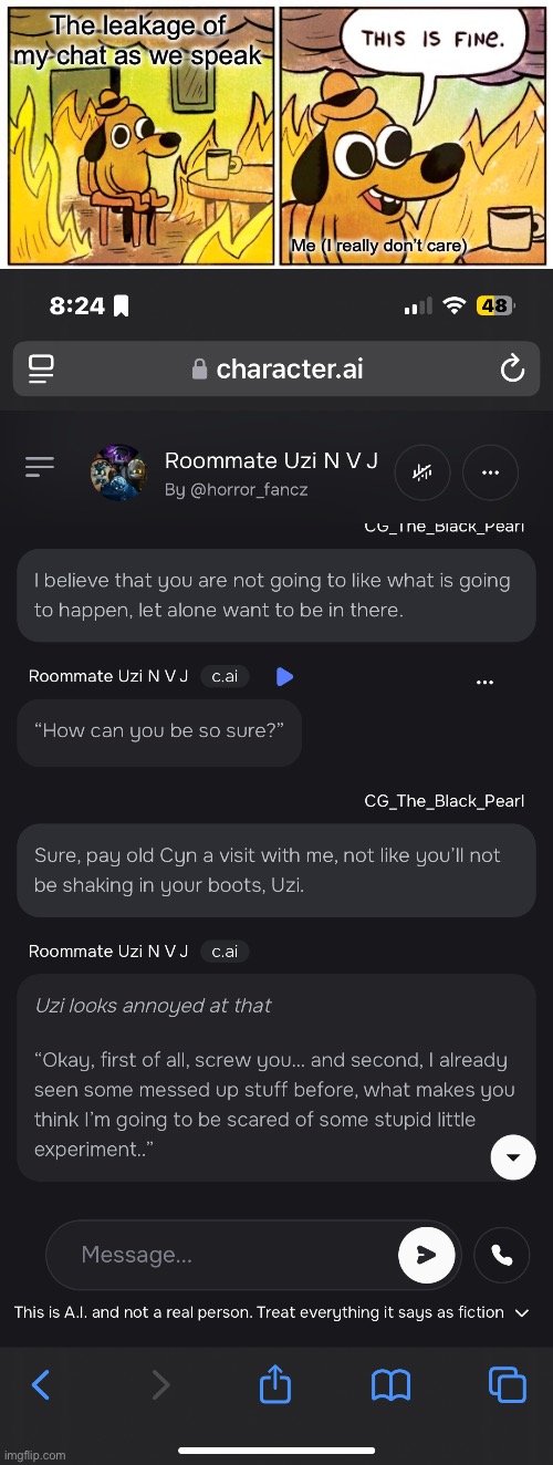 *rolls Intimidation check* | The leakage of my chat as we speak; Me (I really don’t care) | image tagged in memes,this is fine,character ai,leaking my own chat | made w/ Imgflip meme maker