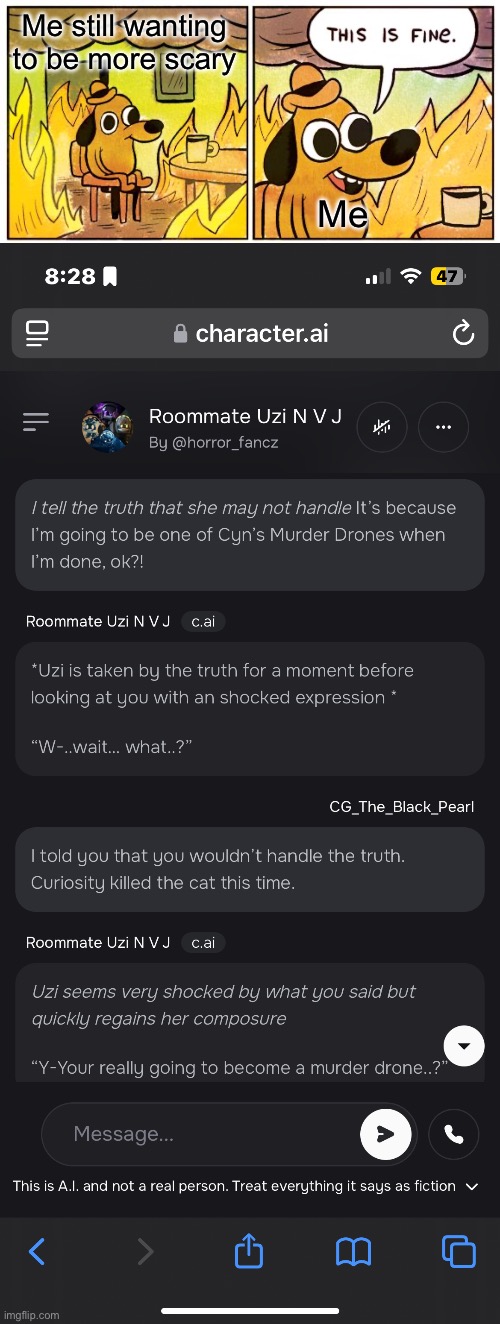 It’s about to descend into madness. | Me still wanting to be more scary; Me | image tagged in memes,this is fine,leaking my own chat,character ai | made w/ Imgflip meme maker
