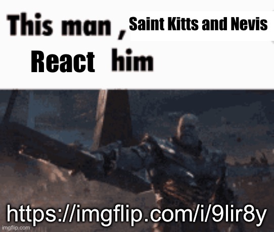 This man, _____ him | Saint Kitts and Nevis; React; https://imgflip.com/i/9lir8y | image tagged in this man _____ him | made w/ Imgflip meme maker