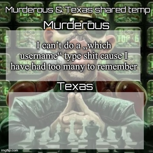 Like how do y’all remember imgflip is not that important | I can’t do a „which username“ type shit cause I have had too many to remember | image tagged in murderous texas shared temp | made w/ Imgflip meme maker