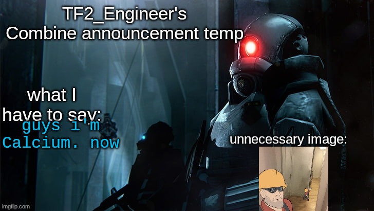 TF2_Engineer's Combine announcement template | guys i'm Calcium. now | image tagged in tf2_engineer's combine announcement template | made w/ Imgflip meme maker