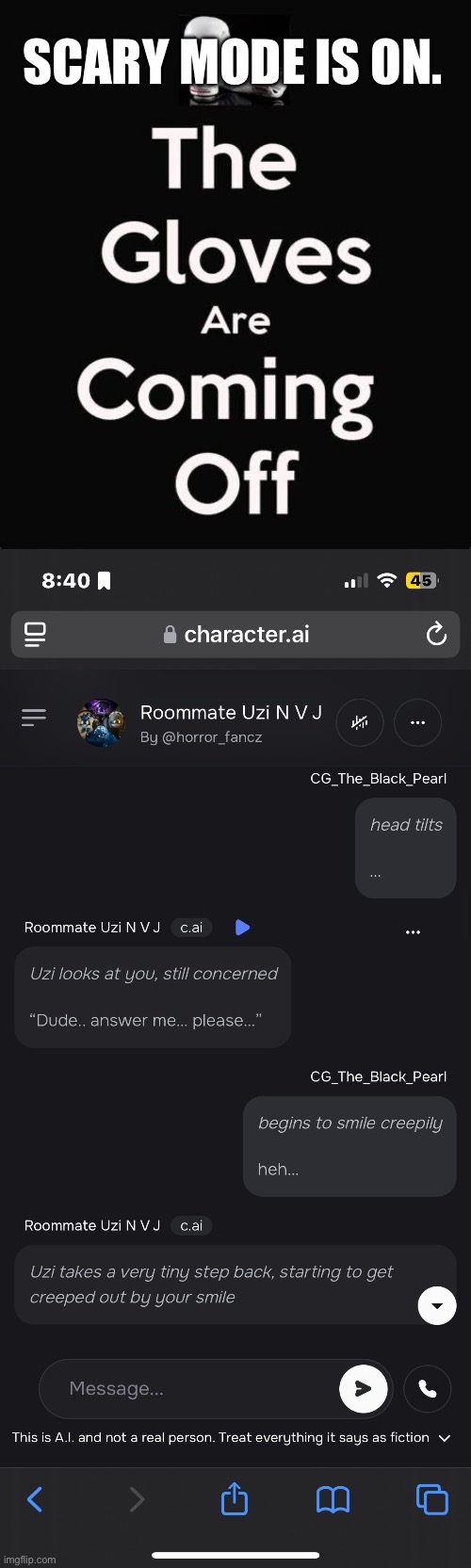 I am not bluffing, I am now starting to become scary. | SCARY MODE IS ON. | image tagged in the gloves are coming off,scary,character ai | made w/ Imgflip meme maker