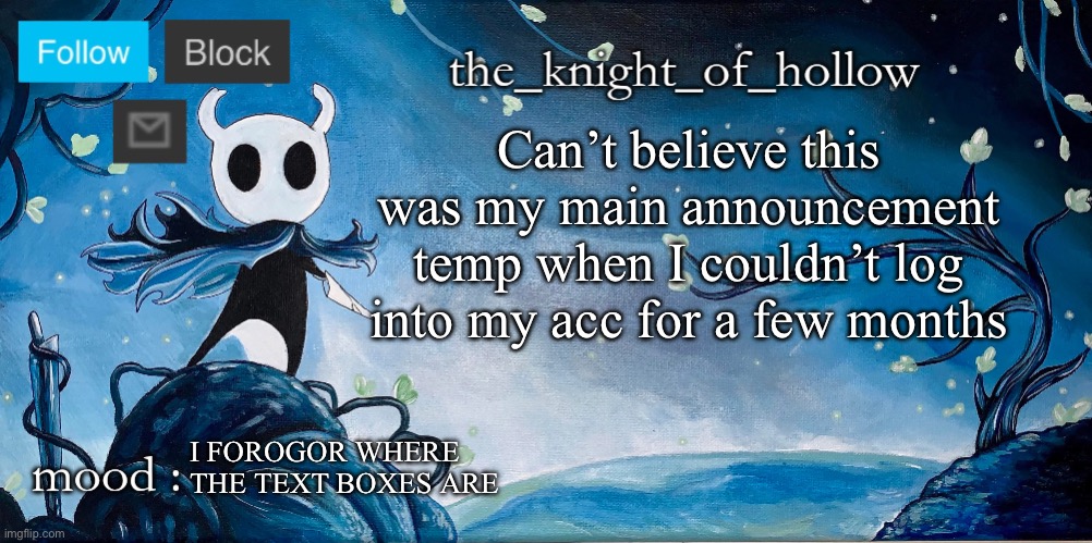 the_knight_of_hollow thing | Can’t believe this was my main announcement temp when I couldn’t log into my acc for a few months; I FOROGOR WHERE THE TEXT BOXES ARE | image tagged in the_knight_of_hollow thing | made w/ Imgflip meme maker