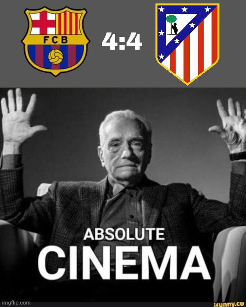 The best Spanish Cup match doesn't exis- | Barcelona-Atlético 4-4 | 4:4 | image tagged in absolute cinema,barcelona,atletico madrid,copa del rey,footy,memes | made w/ Imgflip meme maker