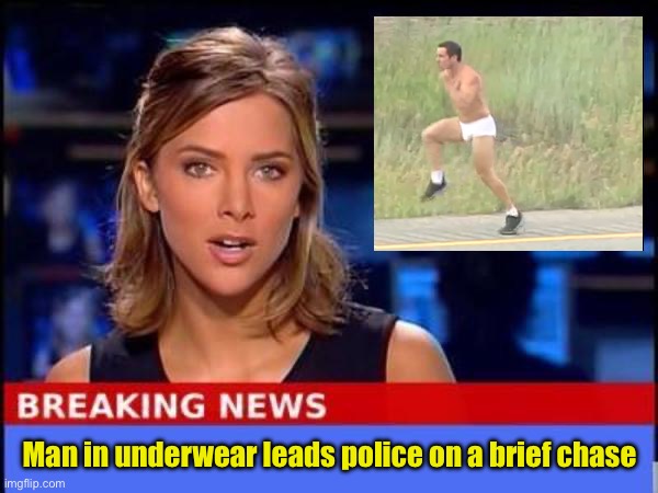 News Briefs | Man in underwear leads police on a brief chase | image tagged in breaking news,underwear | made w/ Imgflip meme maker