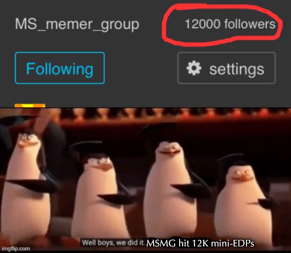 yayyy | MSMG hit 12K mini-EDPs | image tagged in well boys we did it | made w/ Imgflip meme maker