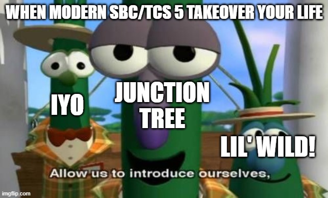 When modern Okto shows are here | WHEN MODERN SBC/TCS 5 TAKEOVER YOUR LIFE; JUNCTION TREE; IYO; LIL' WILD! | image tagged in allow us to introduce ourselves | made w/ Imgflip meme maker