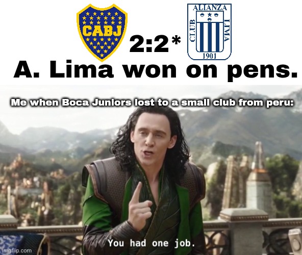 Boca lost to Alianza Lima ToT | 2:2*
A. Lima won on pens. Me when Boca Juniors lost to a small club from peru: | image tagged in you had one job just the one,boca juniors,libertadores,footy,south america,sports | made w/ Imgflip meme maker