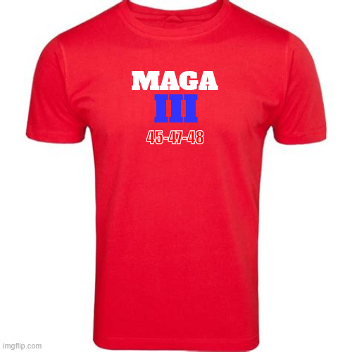 MAGA Merch Trump 4 Eva | MAGA; III; 45-47-48 | image tagged in trump trash tee,3 times,maga monarch,maga red,trump lied said he would leave usa if he lost | made w/ Imgflip meme maker