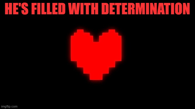 Undertale Glowing Determination | HE'S FILLED WITH DETERMINATION | image tagged in undertale glowing determination | made w/ Imgflip meme maker