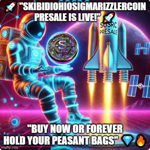 sosrc | 🚀 "SKIBIDIOHIOSIGMARIZZLERCOIN PRESALE IS LIVE!" 🚀; "BUY NOW OR FOREVER HOLD YOUR PEASANT BAGS" 💎🔥 | image tagged in bnb,presale,memecoin,sosrc,skibidiohiosigmarizzlercoin | made w/ Imgflip meme maker