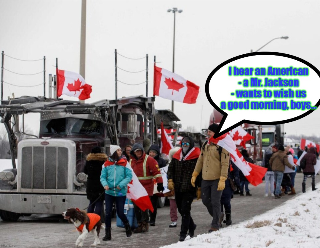 Freedom truckers | I hear an American - a Mr. Jackson - wants to wish us a good morning, boys... | image tagged in freedom truckers | made w/ Imgflip meme maker