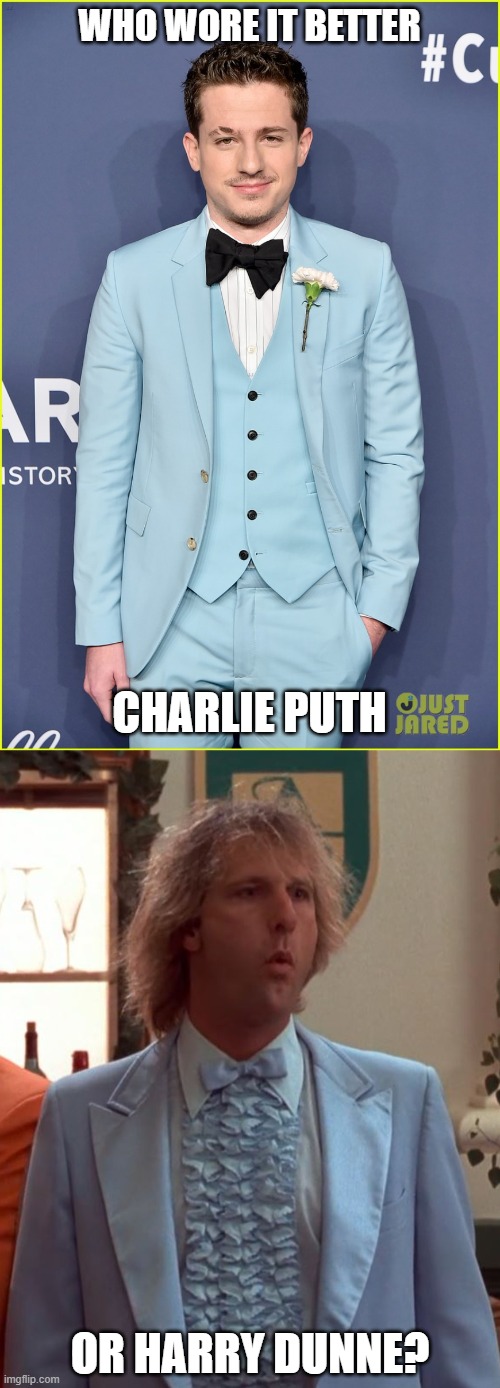 Who Wore It Better Wednesday #251 - Light blue tuxedos | WHO WORE IT BETTER; CHARLIE PUTH; OR HARRY DUNNE? | image tagged in memes,who wore it better,charlie puth,dumb and dumber,singers,new line cinema | made w/ Imgflip meme maker