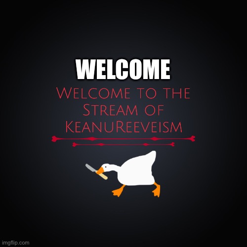 WELCOME | image tagged in wisdom,keanureeveism,memes | made w/ Imgflip meme maker